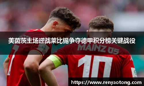美茵茨主场迎战莱比锡争夺德甲积分榜关键战役
