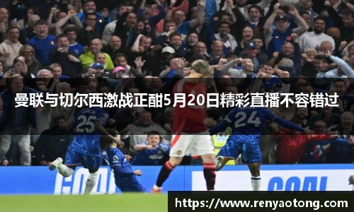 曼联与切尔西激战正酣5月20日精彩直播不容错过
