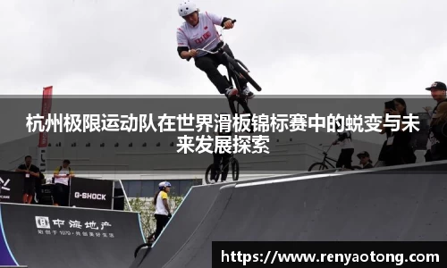 杭州极限运动队在世界滑板锦标赛中的蜕变与未来发展探索